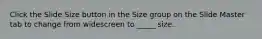 Click the Slide Size button in the Size group on the Slide Master tab to change from widescreen to _____ size.