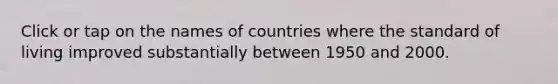 Click or tap on the names of countries where the standard of living improved substantially between 1950 and 2000.