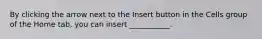 By clicking the arrow next to the Insert button in the Cells group of the Home tab, you can insert ___________.