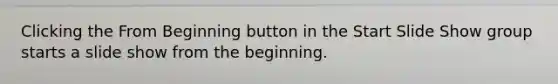 Clicking the From Beginning button in the Start Slide Show group starts a slide show from the beginning.