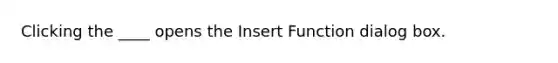 Clicking the ____ opens the Insert Function dialog box.