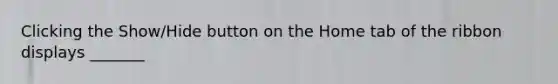 Clicking the Show/Hide button on the Home tab of the ribbon displays _______