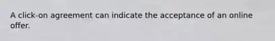 A click-on agreement can indicate the acceptance of an online offer.