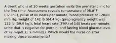 A client who is at 20 weeks gestation visits the prenatal clinic for the first time. Assessment reveals temperature of 98.8°F (37.1°C), pulse of 80 beats per minute, blood pressure of 128/80 mm Hg, weight of 142 lb (64.4 kg) (prepregnancy weight was 132 lb [59.9 kg]), fetal heart rate (FHR) of 140 beats per minute, urine that is negative for protein, and fasting blood glucose level of 92 mg/dL (5.2 mmol/L). Which would the nurse do after making these assessments?