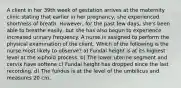 A client in her 39th week of gestation arrives at the maternity clinic stating that earlier in her pregnancy, she experienced shortness of breath. However, for the past few days, she's been able to breathe easily, but she has also begun to experience increased urinary frequency. A nurse is assigned to perform the physical examination of the client. Which of the following is the nurse most likely to observe? a) Fundal height is at its highest level at the xiphoid process. b) The lower uterine segment and cervix have softene c) Fundal height has dropped since the last recording. d) The fundus is at the level of the umbilicus and measures 20 cm.