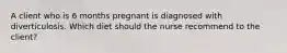 A client who is 6 months pregnant is diagnosed with diverticulosis. Which diet should the nurse recommend to the client?