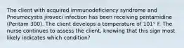 The client with acquired immunodeficiency syndrome and Pneumocystis jiroveci infection has been receiving pentamidine (Pentam 300). The client develops a temperature of 101° F. The nurse continues to assess the client, knowing that this sign most likely indicates which condition?