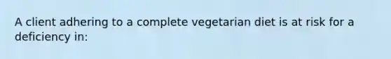 A client adhering to a complete vegetarian diet is at risk for a deficiency in: