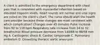 A client is admitted to the emergency department with chest pain that is consistent with myocardial infarction based on elevated troponin levels. Heart sounds are normal and vital signs are noted on the client's chart. The nurse should alert the health care provider because these changes are most consistent with which complication? Changes over 45 minutes Pulse increase from 92 to 118 bpm Respiratory rate increase from 24 to 32 breaths/min Blood pressure decrease from 140/88 to 88/58 mm Hg A. Cardiogenic shock B. Cardiac tamponade C. Pulmonary embolism D. Dissecting thoracic aortic aneurysm