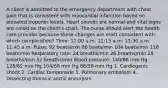 A client is admitted to the emergency department with chest pain that is consistent with myocardial infarction based on elevated troponin levels. Heart sounds are normal and vital signs are noted on the client's chart. The nurse should alert the health care provider because these changes are most consistent with which complication? Time: 11:00 a.m. 11:15 a.m. 11:30 a.m. 11:45 a.m. Pulse: 92 beats/min 96 beats/min 104 beats/min 118 beats/min Respiratory rate: 24 breaths/min 26 breaths/min 28 breaths/min 32 breaths/min Blood pressure: 140/88 mm Hg 128/82 mm Hg 104/68 mm Hg 88/58 mm Hg 1. Cardiogenic shock 2. Cardiac tamponade 3. Pulmonary embolism 4. Dissecting thoracic aortic aneurysm