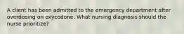 A client has been admitted to the emergency department after overdosing on oxycodone. What nursing diagnosis should the nurse prioritize?