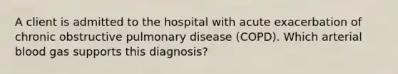 A client is admitted to the hospital with acute exacerbation of chronic obstructive pulmonary disease (COPD). Which arterial blood gas supports this diagnosis?