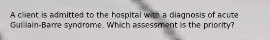 A client is admitted to the hospital with a diagnosis of acute Guillain-Barre syndrome. Which assessment is the priority?