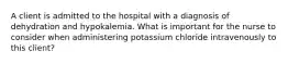 A client is admitted to the hospital with a diagnosis of dehydration and hypokalemia. What is important for the nurse to consider when administering potassium chloride intravenously to this client?