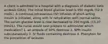 A client is admitted to a hospital with a diagnosis of diabetic keto acidosis (DKA). The initial blood glucose level is 950 mg/dL (52.9 mol/L). A continous intravenous (IV) infusion of short-acting insulin is initiated, along with IV rehydration with normal saline. The serum glucose level is now decreased to 250 mg/dL (13.37 mml/L). The nurse would next prepare to administer which medication? 1. an ampule of 50% dextrose 2. NPH insulin subcutaneously 3. IV fluids containing dextrose 4. Phenytoin for the prevention of seizures