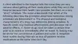 A client admitted to the hospital tells the nurse they are very nervous about getting all their medications while they are in the hospital because their health care provider has them on a very​ "strict" schedule. The nurse understands that which of the following describes the principles about how medication dosing schedules are​ determined? A. The physical and biological characteristics of a drug may determine dosing schedule. B. Specific times may improve effectiveness and decrease risk of adverse effects. C. Some drugs must be taken a certain time prior to an event or immediately after an event. D. Dosing may be set for the convenience of patient and nurse. E. Hospitals have routine dosing intervals so that all patients receive medications at the same time each day.