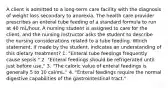 A client is admitted to a long-term care facility with the diagnosis of weight loss secondary to anorexia. The health care provider prescribes an enteral tube feeding of a standard formula to run at 40 mL/hour. A nursing student is assigned to care for the client, and the nursing instructor asks the student to describe the nursing considerations related to a tube feeding. Which statement, if made by the student, indicates an understanding of this dietary treatment? 1. "Enteral tube feedings frequently cause sepsis." 2. "Enteral feedings should be refrigerated until just before use." 3. "The caloric value of enteral feedings is generally 5 to 10 cal/mL." 4. "Enteral feedings require the normal digestive capabilities of the gastrointestinal tract."