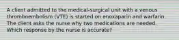 A client admitted to the medical-surgical unit with a venous thromboembolism (VTE) is started on enoxaparin and warfarin. The client asks the nurse why two medications are needed. Which response by the nurse is accurate?