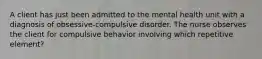 A client has just been admitted to the mental health unit with a diagnosis of obsessive-compulsive disorder. The nurse observes the client for compulsive behavior involving which repetitive element?