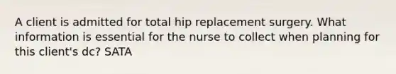 A client is admitted for total hip replacement surgery. What information is essential for the nurse to collect when planning for this client's dc? SATA