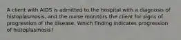 A client with AIDS is admitted to the hospital with a diagnosis of histoplasmosis, and the nurse monitors the client for signs of progression of the disease. Which finding indicates progression of histoplasmosis?