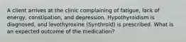 A client arrives at the clinic complaining of fatigue, lack of energy, constipation, and depression. Hypothyroidism is diagnosed, and levothyroxine (Synthroid) is prescribed. What is an expected outcome of the medication?