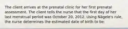 The client arrives at the prenatal clinic for her first prenatal assessment. The client tells the nurse that the first day of her last menstrual period was October 20, 2012. Using Nägele's rule, the nurse determines the estimated date of birth to be: