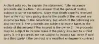 A client asks you to explain the statement, "Life insurance proceeds are tax-free." You answer that the general rule(s), subject to some exceptions, is/are that death benefits received from a life insurance policy due to the death of the insured are income tax free to the beneficiary, but which of the following are also correct: 1. the proceeds are subject to estate taxes in the estate of the insured if the insured is the owner 2. the proceeds may be subject to income taxes if the policy was sold to a third party 3. the proceeds are not subject to income tax, even if sold to a third party if the contract is a modified endowment contract