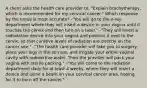 A client asks the health care provider to, "Explain brachytherapy, which is recommended for my cervical cancer." Which response by the nurse is most accurate? -"You will go to the x-ray department where they will insert a device in your vagina until it touches the cervix and then turn on a laser." -"They will insert a radioactive device into your vagina and position it next to the cervix, so that curative levels of radiation are directly on the cancer site." -"The health care provider will take you to surgery, place your legs in the stirrups, and irrigate your entire vaginal cavity with radioactive water. Then the provider will pack your vagina with sterile packing." -"You will come to the radiation department daily for at least 4 weeks, where they will insert a device and shine a beam on your cervical cancer area, hoping for it to burn off the cancer."