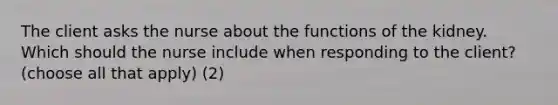 The client asks the nurse about the functions of the kidney. Which should the nurse include when responding to the client? (choose all that apply) (2)