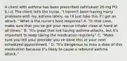 A client with asthma has been prescribed zafirlukast 20 mg PO b.i.d. The client tells the nurse, "I haven't been having many problems with my asthma lately, so I'll just take this if I get an attack." What is the nurse's best response? A. "In that case, make sure that you've got your rescue inhaler close at hand at all times." B. "It's great that not having asthma attacks, but it's important to keep taking the medication regularly." C. "Make sure you tell your provider you've done this at your next scheduled appointment." D. "It's dangerous to miss a dose of this medication because it's likely to cause a rebound asthma attack."