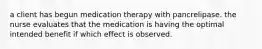 a client has begun medication therapy with pancrelipase. the nurse evaluates that the medication is having the optimal intended benefit if which effect is observed.