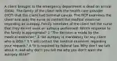 A client brought to the emergency department is dead on arrival (DOA). The family of the client tells the health care provider (HCP) that the client had terminal cancer. The HCP examines the client and asks the nurse to contact the medical examiner regarding an autopsy. Family members of the client tell the nurse that they do not want an autopsy performed. Which response to the family is appropriate? 1."The decision is made by the medical examiner." 2."An autopsy is mandatory for any client who is DOA." 3."I will contact the medical examiner regarding your request." 4."It is required by federal law. Why don't we talk about it, and why don't you tell me why you don't want the autopsy done?"