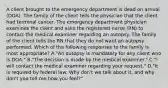 A client brought to the emergency department is dead on arrival (DOA). The family of the client tells the physician that the client had terminal cancer. The emergency department physician examines the client and asks the registered nurse (RN) to contact the medical examiner regarding an autopsy. The family of the client tells the RN that they do not want an autopsy performed. Which of the following responses to the family is most appropriate? A."An autopsy is mandatory for any client who is DOA." B."The decision is made by the medical examiner." C."I will contact the medical examiner regarding your request." D."It is required by federal law. Why don't we talk about it, and why don't you tell me how you feel?"