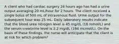 A client who had cardiac surgery 24 hours ago has had a urine output averaging 20 mL/hour for 2 hours. The client received a single bolus of 500 mL of intravenous fluid. Urine output for the subsequent hour was 25 mL. Daily laboratory results indicate that the blood urea nitrogen level is 45 mg/dL (16 mmol/L) and the serum creatinine level is 2.2 mg/dL (194 mcmol/L). On the basis of these findings, the nurse will anticipate that the client is at risk for which problem?