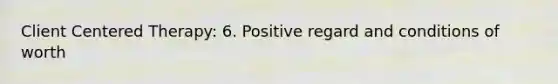 Client Centered Therapy: 6. Positive regard and conditions of worth