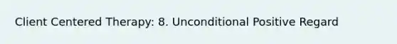 Client Centered Therapy: 8. Unconditional Positive Regard