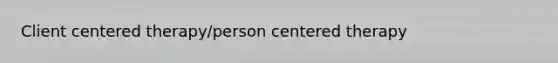 Client centered therapy/person centered therapy