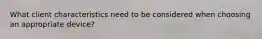 What client characteristics need to be considered when choosing an appropriate device?