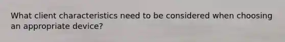 What client characteristics need to be considered when choosing an appropriate device?
