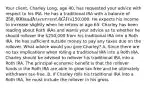 Your​ client, Charley​ Long, age​ 40, has requested your advice with respect to his IRA. He has a traditional IRA with a balance of​ 250,000 and his current AGI is​150,000. He expects his income to increase slightly when he retires at age 65. Charley has been reading about Roth IRAs and wants your advice as to whether he should rollover the​ 250,000 from his traditional IRA into a Roth IRA. He has sufficient outside money to pay any taxes due on the rollover. What advice would you give​ Charley? A. Since there are no tax implications when rolling a traditional IRA into a Roth​ IRA, Charley should be advised to rollover his traditional IRA into a Roth IRA. The principal economic benefit is that the rollover funds in the Roth IRA are able to grow​ tax-free and be ultimately withdrawn​ tax-free. B. If Charley rolls his traditional IRA into a Roth​ IRA, he must include the rollover in his gross