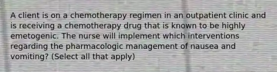 A client is on a chemotherapy regimen in an outpatient clinic and is receiving a chemotherapy drug that is known to be highly emetogenic. The nurse will implement which interventions regarding the pharmacologic management of nausea and vomiting? (Select all that apply)