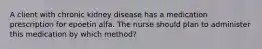 A client with chronic kidney disease has a medication prescription for epoetin alfa. The nurse should plan to administer this medication by which method?