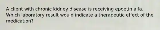 A client with chronic kidney disease is receiving epoetin alfa. Which laboratory result would indicate a therapeutic effect of the medication?