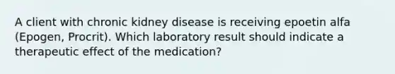 A client with chronic kidney disease is receiving epoetin alfa (Epogen, Procrit). Which laboratory result should indicate a therapeutic effect of the medication?