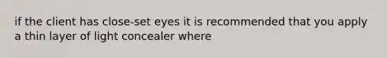 if the client has close-set eyes it is recommended that you apply a thin layer of light concealer where