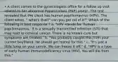 • A client comes to the gynecologists office for a follow up visit related to her abnormal Papanicolaou (PAP) smear, The test revealed that the client has human papillomavirus (HPV). The client askes, " what's that?" can you get rid of it?" Which of the following is best response ? a. "HPV stands for 'human papillomavirus.' It is a sexually transmitted infection (STI) that may lead to cervical cancer. There is no known cure but symptoms are treated." b. "You probably caught this from your current boyfriend. He should get tested for this." c. "It's just a little lump on your cervix. We can freeze it off." d. "HPV is a type of early human immunodeficiency virus (HIV). You will die from this."