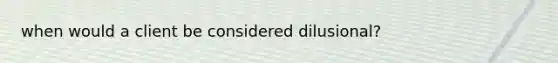 when would a client be considered dilusional?