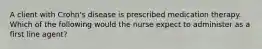 A client with Crohn's disease is prescribed medication therapy. Which of the following would the nurse expect to administer as a first line agent?