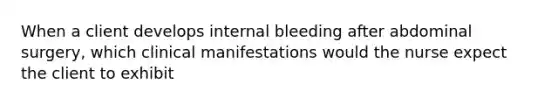 When a client develops internal bleeding after abdominal surgery, which clinical manifestations would the nurse expect the client to exhibit